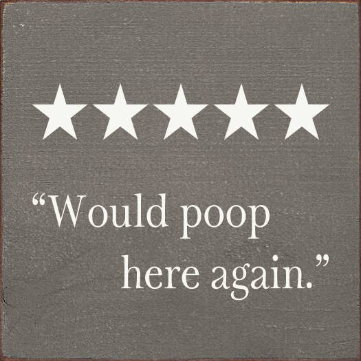 "Would Poop Here Again."